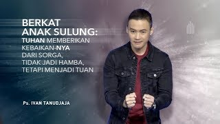 Ps. Ivan Tanudjaja - Berkat Anak Sulung: Tuhan Memberikan Kebaikan-Nya Dari Sorga