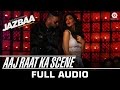Aaj Raat Ka Scene - Full Song - Jazbaa | Badshah & Shraddha Pandit | Diksha Kaushal