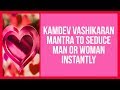 Kamdev Vashikaran Mantra to Seduce Any Man or Woman Instantly Kamdev Vashikaran Mantra to Seduce Any Man or Woman Instantly