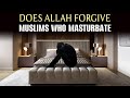 DOES ALLAH FORGIVE MUSLIMS WHO MASTURBATE