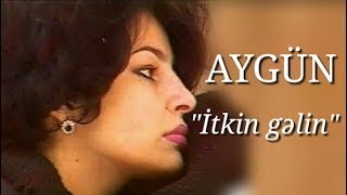 Aygün Kazımova - İtkin Gəlin