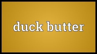 Duck butter Meaning