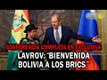 LAVROV: "BIENVENIDA BOLIVIA A LOS BRICS." - CONFERENCIA COMPLETA EN EXCLUSIVA
