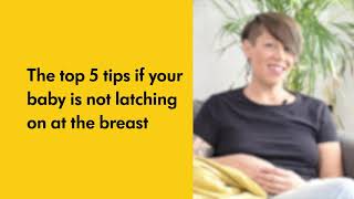 The top 5 tips to help if your baby is not latching on at the breast