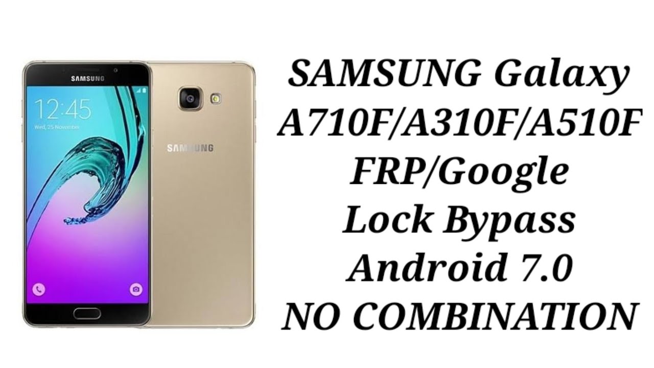 SAMSUNG Galaxy A710F/A310F/A510F FRP/Google Lock Bypass SAMSUNG Galaxy A710F/A310F/A510F FRP/Google Lock Bypass