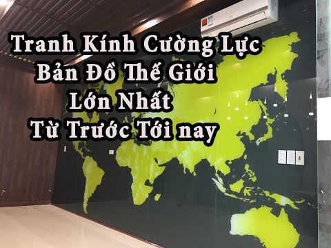 Tranh Kính Cường Lực|Tranh Kính 3D Bản Đồ Thế Giới Lớn Nhất Từ Trước Tới Nay