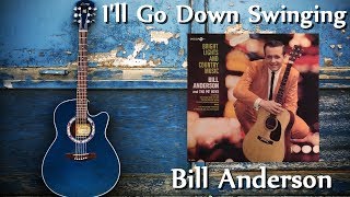 Watch Bill Anderson Ill Go Down Swinging video