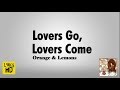 Orange and Lemon   Lovers Go Lovers Come Lyrics HD