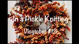 In a Pickle Knitting - Vlogtober #13