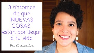 3 Síntomas de que COSAS NUEVAS ESTÁN POR LLEGAR a tu vida - Andrea Roa