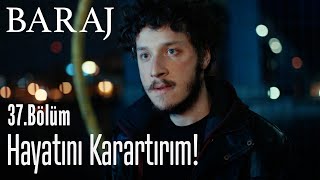 Hayatını karartırım! - Baraj 37. Bölüm