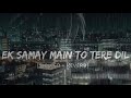 Ek Samay Main To Tere Dil Se Juda Tha [Slowed + Reverb] - Armaan Alif | Lofi Bollywood | Lofi Vibes
