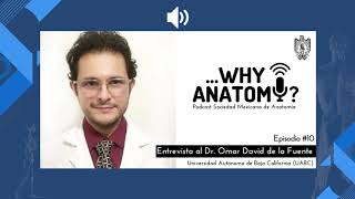 Podcast ...Why Anatomy ? | Episodio #10 | Entrevista al Dr. Omar David de la Fuente