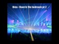 Ibiza - Rave in the bedroom part 2 (HQ audio)