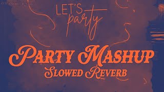PARTY MASHUP || Slowed Reverb || Use Headphones || AP melodies lofi || Chill Out