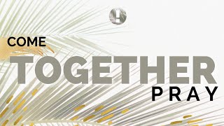 Come Together - Part 4 of 4 - Pray