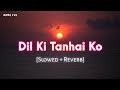 Dil Ki Tanhai Ko (Slowed Ñ Reverb)