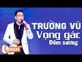 TRƯỜNG VŨ HAY NHẤT MỌI THỜI ĐẠI | ALBUM VỌNG GÁC ĐÊM SƯƠNG CÀNG NGHE CÀNG NGHIỆN THỬ MỘT LẦN LÀ MÊ