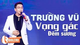 TRƯỜNG VŨ HAY NHẤT MỌI THỜI ĐẠI | ALBUM VỌNG GÁC ĐÊM SƯƠNG CÀNG NGHE CÀNG NGHIỆN THỬ MỘT LẦN LÀ MÊ