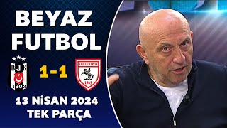 Beyaz Futbol 13 Nisan 2024 Tek Parça / Beşiktaş 1-1 Samsunspor
