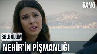 Nehirin Pişmanlığı Ramo 36.Bölüm