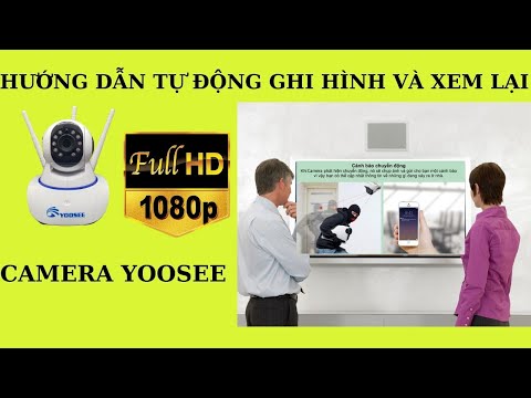 Hướng dẫn cài đặt ghi hình tự động và xem lại video trên Camera Yoosee