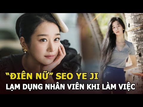 Seo Ye Ji khiến nhân viên staff “tức đến khóc” vì bị lạm dụng khi làm việc cho ‘điên nữ’?