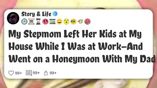 My Stepmom Left Her Kids At My House While I Was At Workand Went On A Honeymoon With My