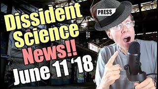 Dissident Science News - June 11, 2018