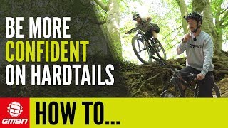 Improve Riding Confidence On A Hardtail Mountain Bike | GMBN How To Improve Riding Confidence On A Hardtail Mountain Bike | GMBN How To