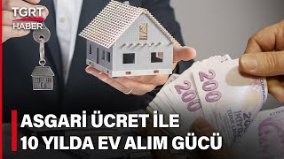 Ev Almak Artık Hayal Emekli Ve Asgari Ücretlinin 10 Yılda Ev Alma Gücü - Tuna Öztunç İle Tgrt Haber