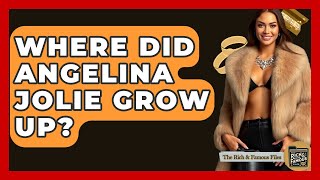Where Did Angelina Jolie Grow Up? - The Rich And Famous Files