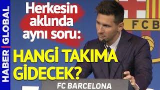 Messi Barcelona Defterini Gözyaşlarıyla Kapattı Messi Hangi Takıma Gidecek? İşte Detaylar...