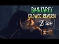 BANJAREY | Slowed and Reverb (Lofi)🔥 | Yo Yo Honey Singh | Use Headphones🎧 | Fugly