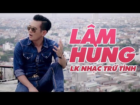 Liên Khúc Nhạc Vàng Trữ Tình Hay Nhất 2017 - Những Ca Khúc Nhạc Trữ Tình Hay Nhất Lâm Hùng