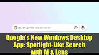 Googles New Windows Desktop App Spotlight-Like Search With Ai & Lens