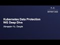 Kubernetes Data Protection WG Deep Dive - Xiangqian Yu, Google