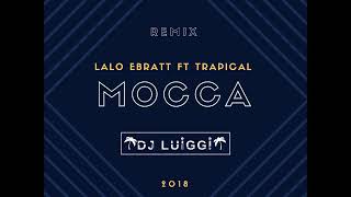 Mocca Lalo Ebratt Ft Trapical Remix By Dj Luiggi Sai Remix Version 2018 Mocca Lalo Ebratt Ft Trapical Remix By Dj Luiggi Sai Remix Version 2018