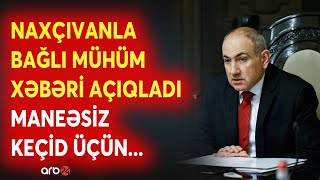 Son Dəqi̇qə Paşinyandan Bakıya Naxçıvan Mesajı Maneəsiz Keçid Təmi̇n Olunur? - Nikol Açıqladı