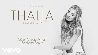Video Sólo parecía amor (Bachata Remix) Thalía