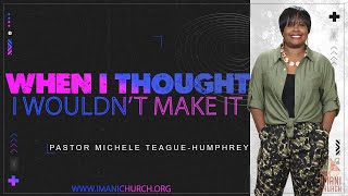 Pastor Michele Teague-Humphrey | When I Thought I Wouldn’t Make It | 2nd Corinthians 1:8-11
