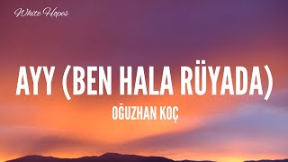 Oğuzhan Koç / Ayy (Ben Hala Rüyada) (Lyrics)