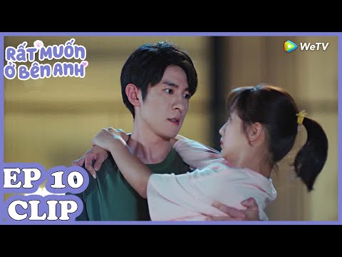 Clip | Rất Muốn Ở Bên Anh - Tập 10 (Vietsub)| Top Phim Ngôn Tình Hiện Đại 2020 | WeTV Vietnam