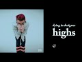 dying in designer - Highs (Visual)