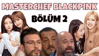 BlackPink MasterChef'te Bölüm 2 (Mehmet Şef Yine Çok Kızdı)