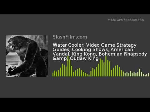 Water Cooler: Video Game Strategy Guides, Cooking Shows, American Vandal, King Kong, Bohemian Rhapso