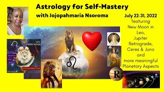 Astrology for Self-Mastery - July 22-31-2022 featuring Leo New Moon on 7/28!