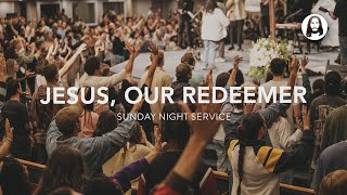 Jesus, Our Redeemer | Sunday Night Service | April 28Th, 2024
