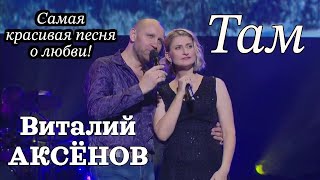 Самая Красивая Песня О Любви! Там - Виталий Аксёнов