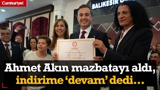 Balıkesir Belediye Başkanı Ahmet Akın mazbatayı aldı, indirime 'Devam' dedi
